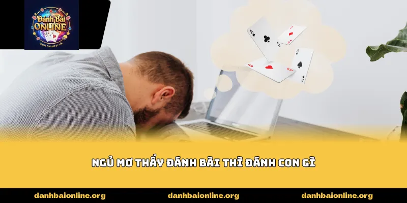 ngủ mơ thấy đánh bài thì đánh con gì